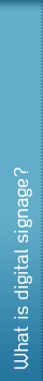 What is digital signage? What is digital signage?